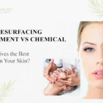 Skin Resurfacing Treatment vs, Chemical Peels: Which Gives the Best Results on Your Skin?